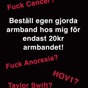 Egen designade armband - Beställ personliga armband med olika budskap som 'Fuck Cancer', 'Fuck Anorexia', 'HOV1' och 'Taylor Swift'. Perfekt för att uttrycka stöd eller intresse, även perfekt att ha på konserter. Endast 20 kr per armband. 💗