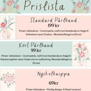 Prislista för pärlband och nyckelknippa - Erbjuder standard och korta pärlband med motivpärla och valfri text. Standardlängd ca 55 cm för 199 kr och kort ca 23 cm för 99 kr. Nyckelknippa med färdig design för 69 kr. Tillägg: motivpärla 15 kr/st, bokstavspärla 5 kr/st, extra pärlor 2 kr/st.