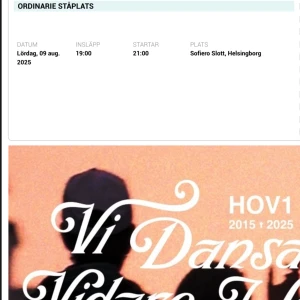 Hov1 biljett , Helsingborg, Sofiero Slott - Biljett till HOV1:s konsert 'Vi Dansar Vidare I Livet' på Sofiero Slott, Helsingborg. Datum: 9 augusti 2025. Insläpp kl. 19:00, start kl. 21:00. 1 Ordinarie ståplats. Pris kan diskuteras 