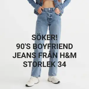 Söker 90's boyfriend jeansen från H&M. Har redan dom med hål i, så endast såna som på bilden! :)
