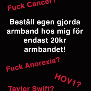 Egen gjorda armband (FRI FRAKT) - Beställ handgjorda armband med personliga budskap som 'Fuck Cancer', 'Fuck Anorexia', 'HOV1' eller 'Taylor Swift'. Perfekt för att uttrycka stöd eller intresse. Pris: 20 kr per armband.