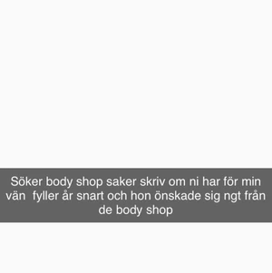 Söker body shop saker  - Söker body shop saker för hade tänkt ge min vän ngt från the body shop för hon önskade sig ngt där ifrån så om ni har skriv 💗 Skulle betyda jättemycket om ni skrev så om ni har ngt från the body shop rätt så billigt skriv✌🏽🥰