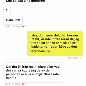 E’S SELLOUT/ ELLAAKRISTINA - Skrev en dag till denna tjejen att jag ville köpa ett halsband av henne. Glömde bort att jag hade skrivit det till henne och köpte ett av en annan. Jag svarade inte när hon frågade om jag ff var intresserad då jag inte ville vara taskig, vilket var dumt av mig. Hon hörde av sig om en väska hon ville köpa av mig. Och jag frågade om hon ff var intresserad. Då skrev hon om halsbandet och jag förklarade vrf jag inte ville köpa det. Då gav hon mig 1/5 stjärnor. Uppmanar inte till att löpa av henne!
