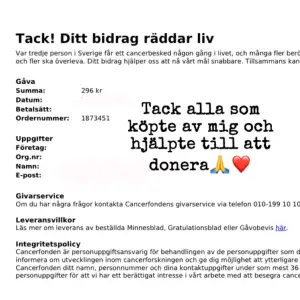 296 kr lyckades vi få ihop!! Alla som köpte av mig den 20/08-20/09 hjälpte till genom att 40% av all profit donerades direkt till Cancerfonden❤️ Den här initiativet tog jag som ett sett att hedra min kusin, som dött precis innan, vila i frid Emil❤️