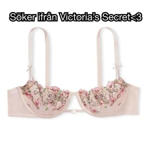 SÖKER IFRÅN VICTORIA’S SECRET<3 - Söker denna bh:en ifrån Victoria’s Secret i 85B eller 85D (är osäker på vad jag har då jag har olika i både BH:s och Bodys) , hade varit ytterst tacksam om någon ville sälja<3 Pris kan diskuteras<3