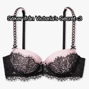 SÖKER FRÅN VICTORIA’S SECRET<3 - Söker denna bh:en ifrån Victoria’s Secret i 85B eller 85D (är osäker på vad jag har då jag har olika i både BH:s och Bodys) , hade varit ytterst tacksam om någon ville sälja<3 Pris kan diskuteras<3