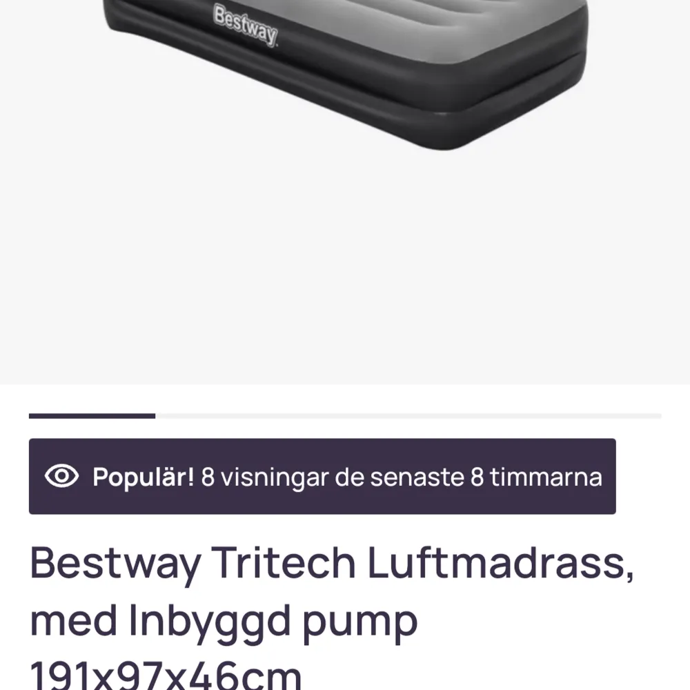 Jag har en luftmadrass som jag har provat sovit  en gång.  Sen har den bara stått mot väggen.  Det är precis som är på bilden nummer 2 lika stor är den oxå.  . Övrigt.