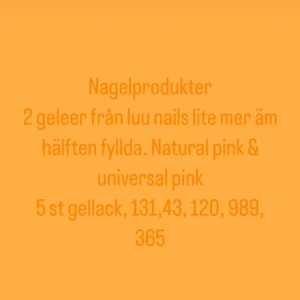 Nagelprodukter från Luu Nails - Säljer två geléer från Luu Nails, lite mer än hälften fyllda, i färgerna Natural Pink och Universal Pink. Inkluderar även 5 st gellack i nyanserna 131, 43, 120, 989 och 365.