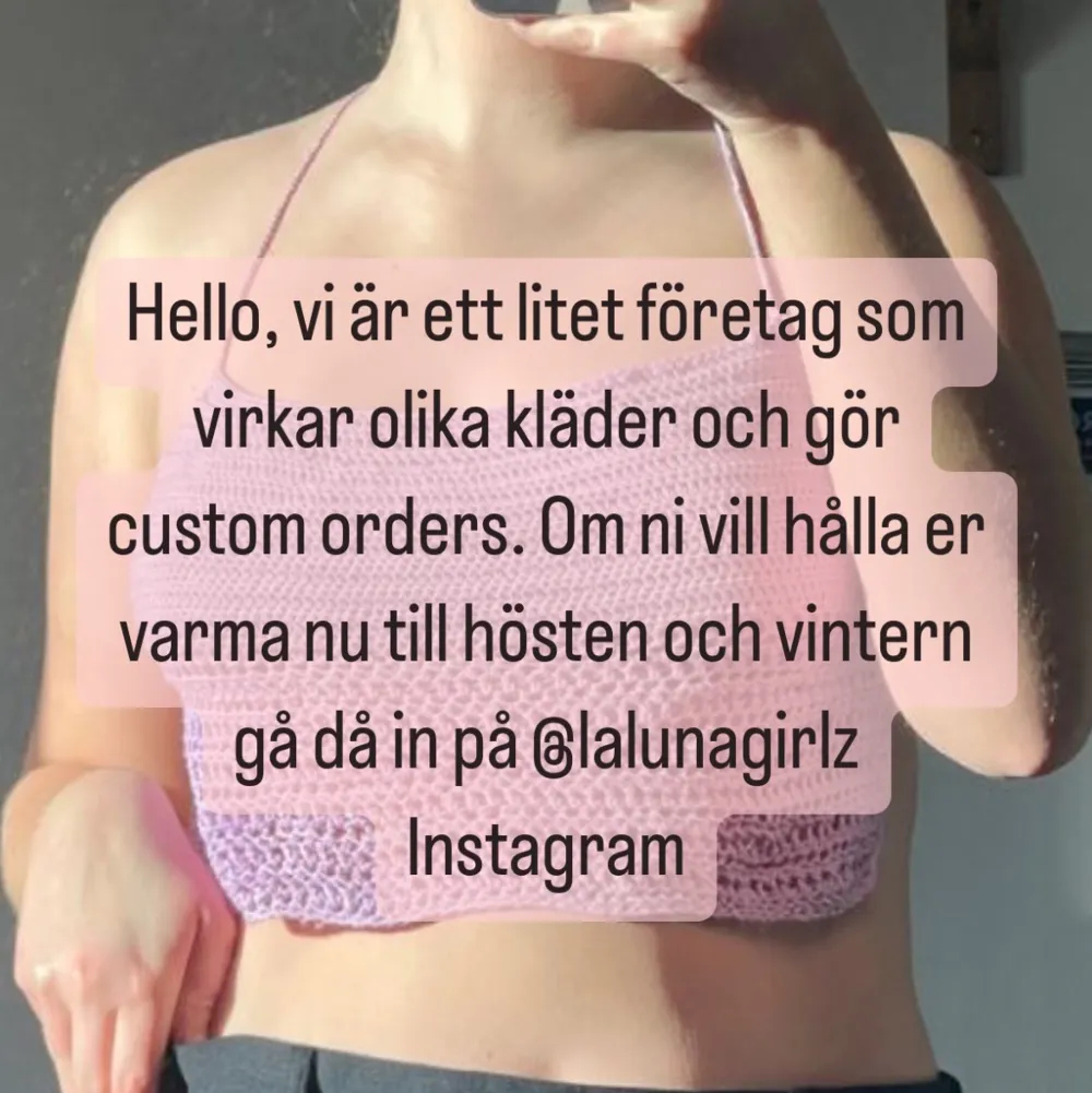 Hello, vi är ett litet företag som virkar olika kläder och gör custom orders. Om ni vill hålla er varma nu till hösten och vintern gå då in på @lalunagirlz  Instagram. Övrigt.