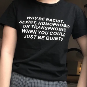 Svart t-shirt med tryck! - Säljer min ”WHY BE RACIST, SEXIST, HOMOPHOBIC OR TRANSPHOBIC WHEN YOU COULD JUST BE QUIEY?”-t-shirt då den inte använda särskilt mycket. Supercool i toppskick! Priset kan diskuteras :-)