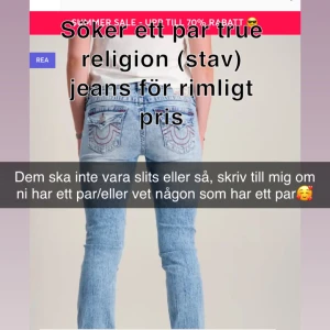 SÖKES True Religion jeans i storlek W23 - Söker ett par true religion jeans i storlek W23  dem ska helst inte ha några tecken på användning tex ner trampade där ner😊 skriv till mig om ni har några eller om ni vet någon som har, tack på förhand🤪