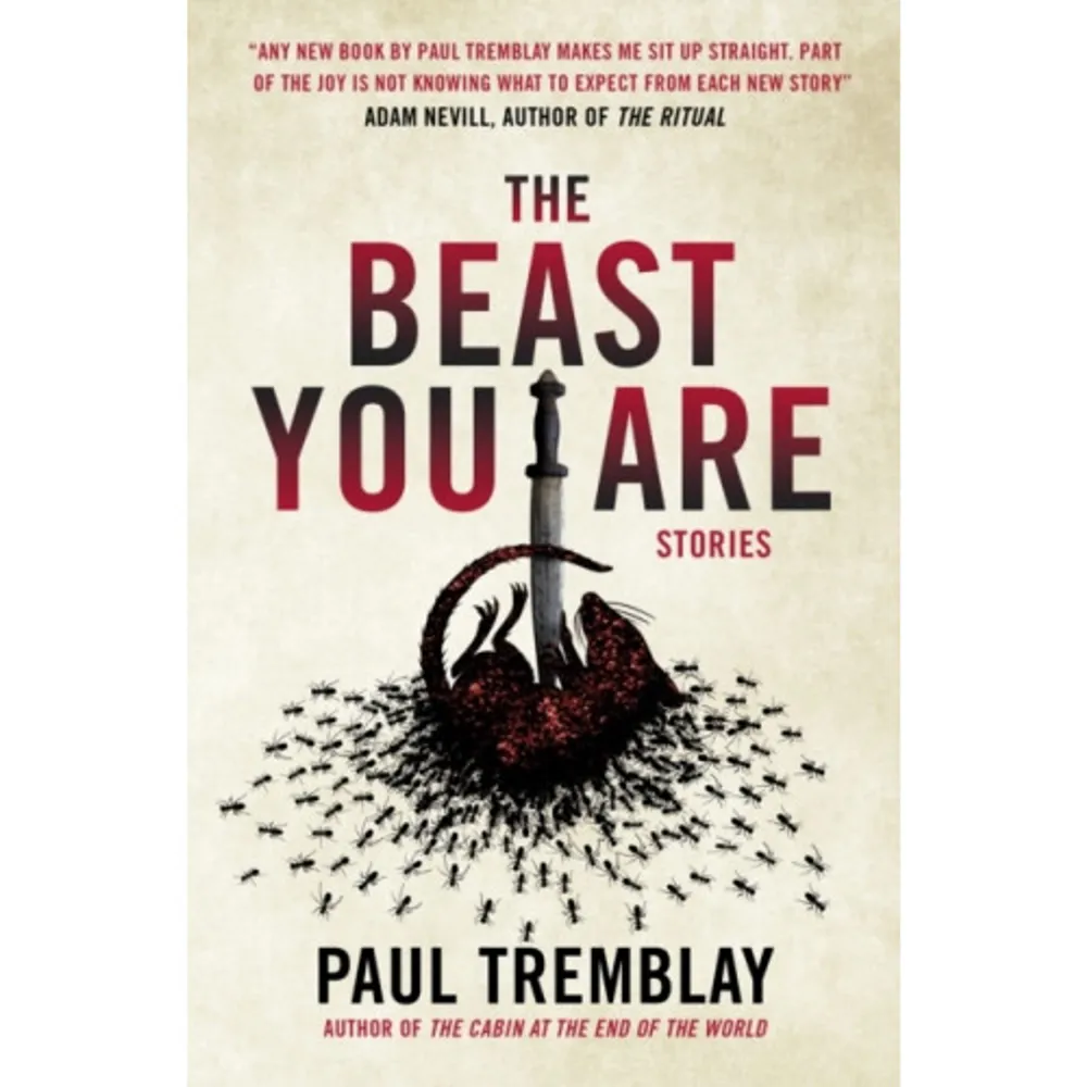 A haunting collection of short fiction from the bestselling author of The Pallbearers Club, A Head Full of Ghosts, and The Cabin at the End of the World. Paul Tremblay has won widespread acclaim for illuminating the dark horrors of the mind in novels and stories that push the boundaries of storytelling itself. The fifteen pieces in this brilliant collection, The Beast You Are, are all monsters of a kind, ready to loudly (and lovingly) smash through your head and into your heart. In 