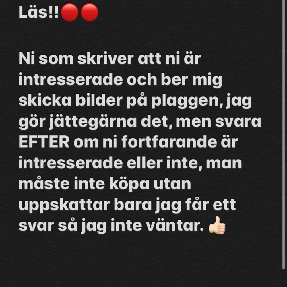 Något att tänka på..har haft folk som skriver att dom vill köpa men ignorerar sen mina meddelanden i flera veckor, bara skriv att ni inte vill köpa eller inte är intresserade så blir det jättebra💕💕. Toppar.